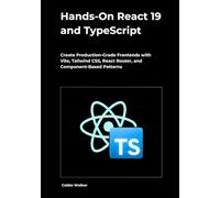 Hands-On React 19 and TypeScript: Create Production-Grade Frontends with Vite, Tailwind CSS, React Router, and Component-Based Patterns