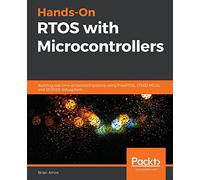Hands-On RTOS with Microcontrollers: Building real-time embedded systems using FreeRTOS, STM32 MCUs, and SEGGER debug tools