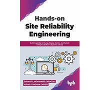 Hands-on Site Reliability Engineering: Build Capability to Design, Deploy, Monitor, and Sustain Enterprise Software Systems at Scale (English Edition)