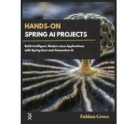 HANDS-ON SPRING AI PROJECTS: Build Intelligent, Modern Java Applications with Spring Boot and Generative AI