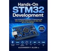 Hands-On STM32 Development: Learn Professional Embedded C Programming with GCC, FreeRTOS, STM32 Peripherals, DMA, USB, SPI, I²C, and CAN Bus (Embedded System)