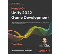 Hands-On Unity 2022 Game Development: Learn to use the latest Unity 2022 features to create your first video game in the simplest way possible, 3rd Edition