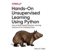 Hands-On Unsupervised Learning Using Python : How to Build Applied Machine Learning Solutions from Unlabeled Data