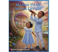 Hands That Never Let Go: A Sweet Story About Growing, Learning, And Caring Together