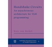 Handshake Circuits: An Asynchronous Architecture for VLSI Programming: 5 (Cambridge International Series on Parallel Computation, Series Number 5)