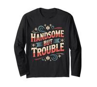 Handsome But Trouble Good Looking Attitude Long Sleeve T-Shirt