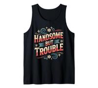 Handsome But Trouble Good Looking Attitude Tank Top