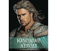 Handsome Heroes: A Coloring Book for Adults, for Relaxation, Stress Relief and Fun (Fantastical Fantasy Collection)