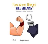 Handsome Heroes and Vile Villains: Masculinity in Disney's Feature Films
