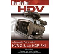 HandsOnHDV: A Complete Guide to the Sony HVR-Z1U and HDR-FX1 Camcorders