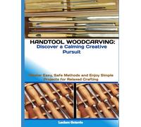 HANDTOOL WOODCARVING: DISCOVER A CALMING CREATIVE PURSUIT: Master Easy, Safe Methods and Enjoy Simple Projects for Relaxed Crafting