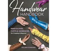 Handwear Handbook: Make gloves, cuffs & vambraces for cosplay & beyond