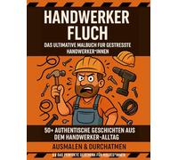 HANDWERKER FLUCH: Das ultimative Malbuch für gestresste Handwerker - 50+ authentische Geschichten aus dem Baustellenalltag zum Ausmalen und Durchatmen ... - Malbücher für gestresste Arbeitnehmer)