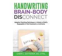 Handwriting Brain-Body DisConnect: Adaptive teaching techniques to unlock a child’s dysgraphia for the classroom and at home