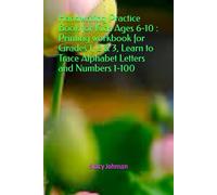 Handwriting Practice Book for Kids Ages 6-10 : Printing workbook for Grades 1, 2 & 3, Learn to Trace Alphabet Letters and Numbers 1-100