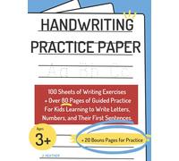 HANDWRITING PRACTICE PAPER: Over 80 Pages of Guided Learning For Kids Learning to Write Letters, Numbers, and Their First Sentences + 20 Blank Bonus Pages