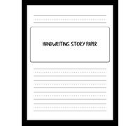 Handwriting Story Paper: Writing and Sketching Worksheets to Improve Penmanship and Drawing Skills