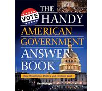 Handy American Government Answer Book, The: How Washington, Politics and Elections Work (The Handy Answer Book Series)