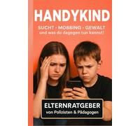 HANDYKIND: SUCHT - MOBBING - GEWALT und was du dagegen tun kannst! Elternratgeber von Polizisten & Pädagogen: Kinder & Handy: Medienkompetenz, Medienkonsum, Soziale Medien, Bildschirmzeit und mehr!
