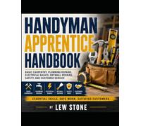 Handyman Apprentice Handbook: Basic Carpentry, Plumbing Repairs, Electrical Basics, Drywall Repairs, Safety, and Customer Service