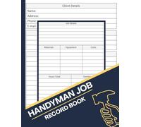 Handyman Job Record Book: ob Details Log for Self-Employed Contractors, Plumbers, Electricians & Small Businesses | Track Clients, Materials, Hours, Costs & Payments