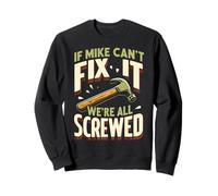 Handyman Repair If Mike Can't Fix It We're All Screwed Sweatshirt