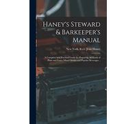 Haney's Steward & Barkeeper's Manual: A Complete and Practical Guide for Preparing All Kinds of Plain and Fancy Mixed Drinks and Popular Beverages ..