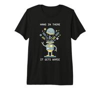 Hang in There It Gets Worse AI Robot Premium T-Shirt