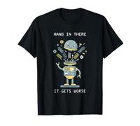 Hang in There It Gets Worse AI Robot T-Shirt