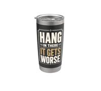 Hang in There It Gets Worse Sarcastic Humor Stainless Steel Insulated Tumbler
