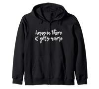 hang in there it only gets worse Zip Hoodie