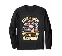 Hang in There Worse Than Yesterday Gorilla Humor Long Sleeve T-Shirt