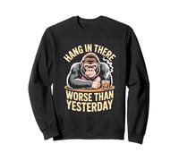Hang In There Worse Than Yesterday Gorilla Humor Sweatshirt