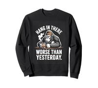 Hang In There Worse Than Yesterday Gorilla Sweatshirt