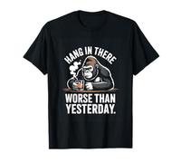 Hang in There Worse Than Yesterday Gorilla T-Shirt