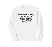 Hang On A Sec, Let Me Talk With Jesus First Sweatshirt