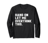 Hang On Let Me Overthink This Funny Sarcastic Quote Long Sleeve T-Shirt