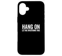 Hang On Let Me Overthink This Funy Sarcasm Joke Sarcastic Case for iPhone 16 Plus