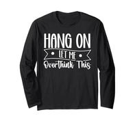Hang On - Let Me Overthink This Long Sleeve T-Shirt