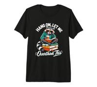 Hang ON, LET ME Overthink This Raccoon Reading Premium T-Shirt