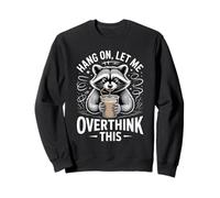 Hang On Let Me Overthink This Raccoon Sweatshirt