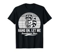 Hang On Let Me Overthink This Raccoon T-Shirt