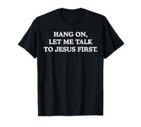 Hang On Let Me Talk to Jesus First T-Shirt
