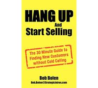 HANG UP And Start Selling: The 30 Minute Guide to Finding New Customers without Cold Calling