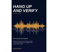 Hang Up and Verify: The Family Safe Word Handbook - Protect Your Parents, Your Kids and Yourself from AI Voice Cloning Scams, Deepfake Calls and Grandparent Fraud
