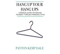 Hang Up Your Hang Ups: A Radical Guide To Healing Yourself Through Personal Style