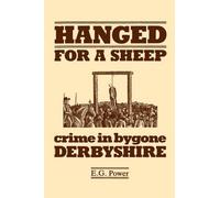 Hanged for a Sheep: Crime and Punishment in Bygone Derbyshire