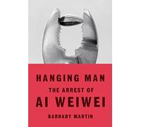 Hanging Man: The Arrest of Ai Weiwei