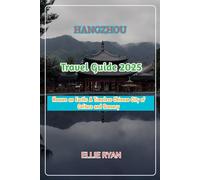HANGZHOU TRAVEL GUIDE 2025: Heaven on Earth: A Timeless Chinese City of Culture and Scenery (Hidden Trails & Timeless Tales: A Guide to Offbeat Escapes for the Curious Explorer)