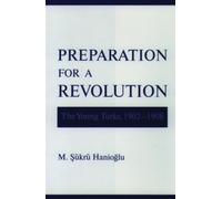 Hanioglu - Preparation for a Revolution The Young Turks 1902-1908 - - S555z
